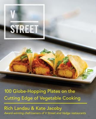 V Street: 100 Globe-Hopping Plates on the Cutting Edge of Vegetable Cooking by Landau, Rich