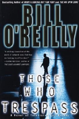 Those Who Trespass: A Novel of Television and Murder by O'Reilly, Bill
