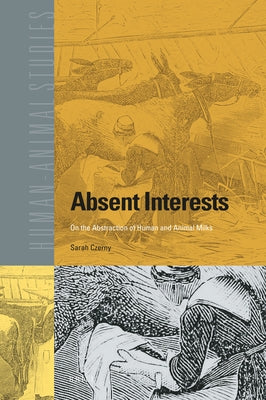 Absent Interests: On the Abstraction of Human and Animal Milks by Czerny, Sarah