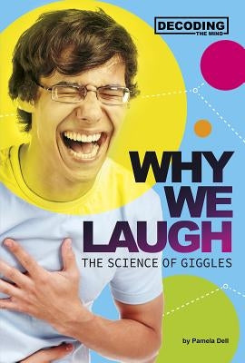 Why We Laugh: The Science of Giggles by Dell, Pamela