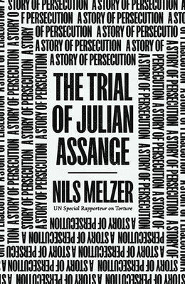 The Trial of Julian Assange: A Story of Persecution by Melzer, Nils