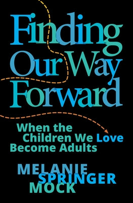 Finding Our Way Forward: When the Children We Love Become Adults by Springer Mock, Melanie