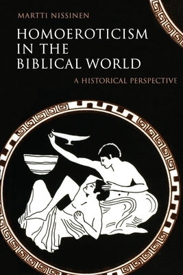 Homoeroticism in the Biblical World: A Historical Perspective by Nissinen, Martti