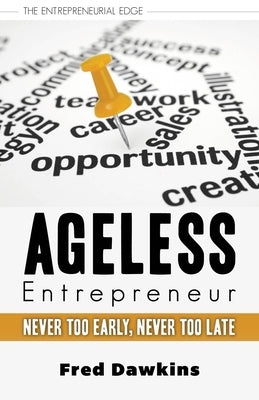 Ageless Entrepreneur: Never Too Early, Never Too Late by Dawkins, Fred