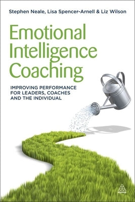 Emotional Intelligence Coaching: Improving Performance for Leaders, Coaches and the Individual by Neale, Stephen