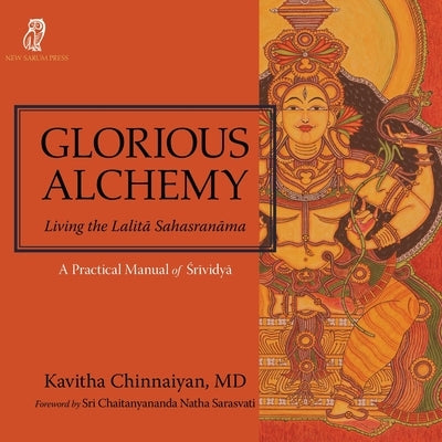 Glorious Alchemy: Living the Lalit&#257; Sahasran&#257;ma by Chinnaiyan, Kavitha