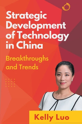 Strategic Development of Technology in China: Breakthroughs and Trends by Luo, Kelly