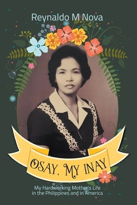 Osay, My Inay: My Hardworking Mother's Life in the Philippines and in America by Nova, Reynaldo M.