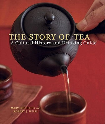 The Story of Tea: A Cultural History and Drinking Guide by Heiss, Mary Lou