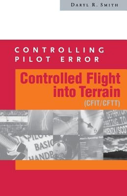 Controlling Pilot Error: Controlled Flight Into Terrain (Cfit/Cftt) by Smith, Daryl
