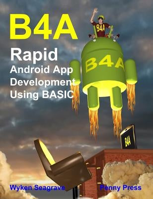 B4a: Rapid Android App Development using BASIC by Seagrave, Wyken