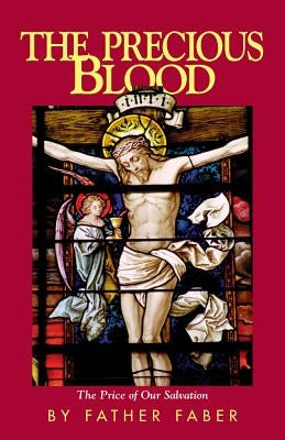 The Precious Blood or the Price of Our Salvation by Faber, Frederick William