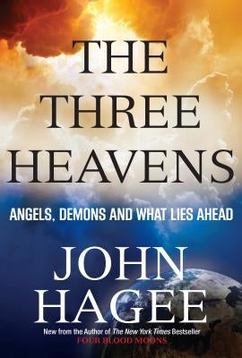 The Three Heavens: Angels, Demons and What Lies Ahead by Hagee, John