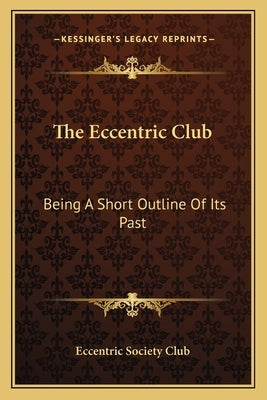 The Eccentric Club: Being a Short Outline of Its Past by Eccentric Society Club