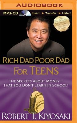 Rich Dad Poor Dad for Teens: The Secrets about Money - That You Don't Learn in School! by Kiyosaki, Robert T.