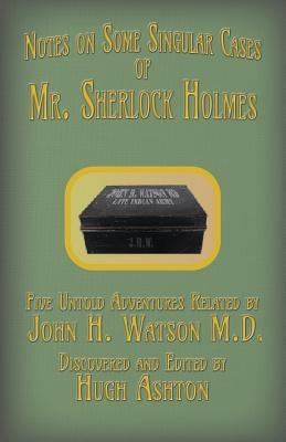 Mr. Sherlock Holmes - Notes on Some Singular Cases: Five Untold Adventures Related by John H. Watson M.D. by Ashton, Hugh