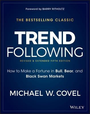 Trend Following: How to Make a Fortune in Bull, Bear, and Black Swan Markets by Covel, Michael W.