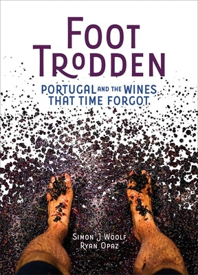 Foot Trodden: Portugal and the Wines That Time Forgot by Woolf, Simon J.