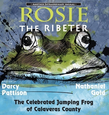 Rosie the Ribeter: The Celebrated Jumping Frog of Calaveras County by Pattison, Darcy