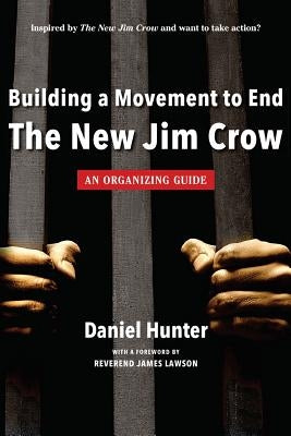 Building a Movement to End the New Jim Crow: an organizing guide by Hunter, Daniel