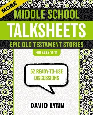 More Middle School Talksheets, Epic Old Testament Stories: 52 Ready-To-Use Discussions by Lynn, David