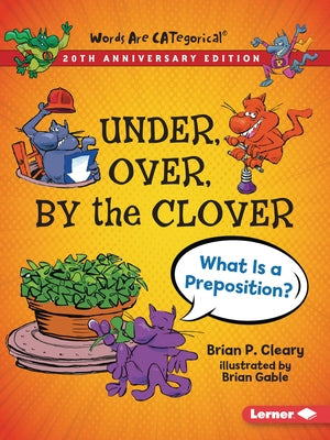 Under, Over, by the Clover, 20th Anniversary Edition: What Is a Preposition? by Cleary, Brian P.