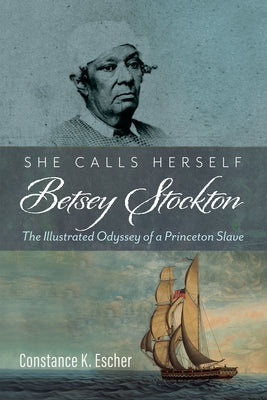 She Calls Herself Betsey Stockton by Escher, Constance K.