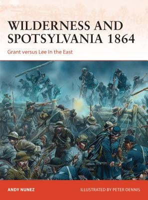 Wilderness and Spotsylvania 1864: Grant Versus Lee in the East by Nunez, Andy