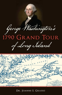 George Washington's 1790 Grand Tour of Long Island by Grasso, Joanne S.