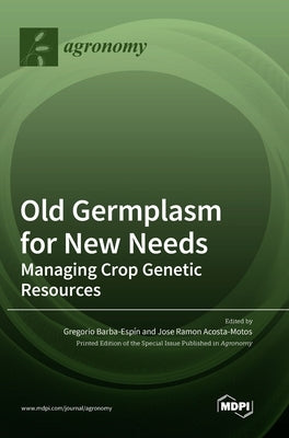Old Germplasm for New Needs: Managing Crop Genetic Resources by Barba-Esp&#237;n, Gregorio