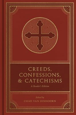 Creeds, Confessions, and Catechisms: A Reader's Edition by Van Dixhoorn, Chad