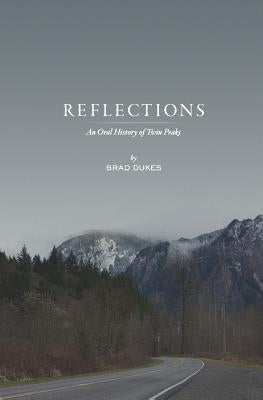 Reflections, An Oral History of Twin Peaks by Dukes, Brad
