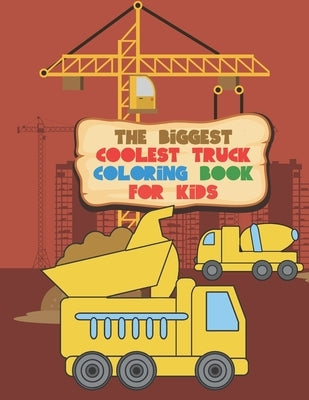 The Biggest Coolest Truck Coloring Book For Kids: For Boys And Girls That Think Trucks Are Cool - Fire, Food, Dump, Cement & More 40 Awesome Designs by Kicks, Giggles and