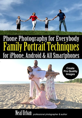 Phone Photography for Everybody: Family Portrait Techniques for Iphone, Android & All Smartphones by Urban, Neal