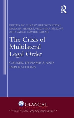 The Crisis of Multilateral Legal Order: Causes, Dynamics and Implications by Gruszczynski, Lukasz
