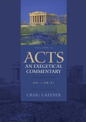 Acts: An Exegetical Commentary: 24:1-28:31 by Keener, Craig S.