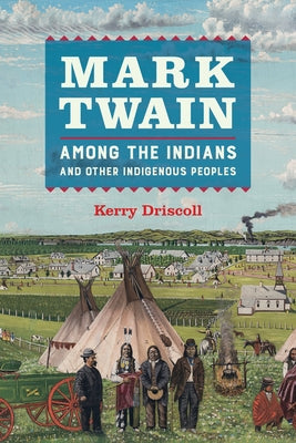 Mark Twain Among the Indians and Other Indigenous Peoples by Driscoll, Kerry