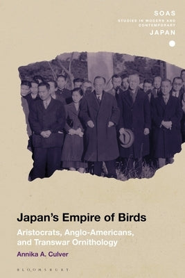 Japan's Empire of Birds: Aristocrats, Anglo-Americans, and Transwar Ornithology by Culver, Annika A.