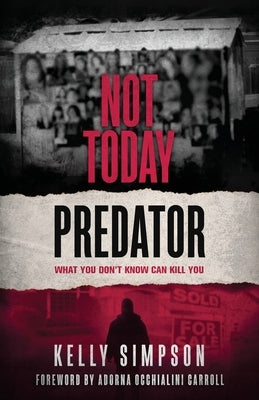 Not Today Predator: What You Don't Know Can Kill You by Simpson, Kelly