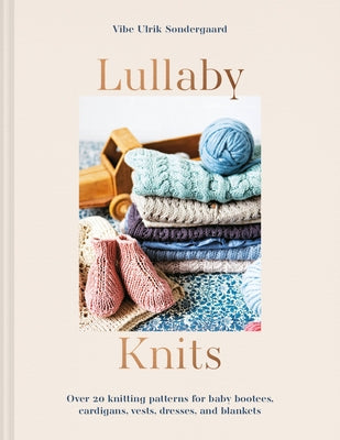 Lullaby Knits: Over 20 Knitting Patterns for Baby Booties, Cardigans, Vests, Dresses and Blankets by Sondergaard, Vibe Ulrik