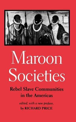 Maroon Societies: Rebel Slave Communities in the Americas by Price, Richard