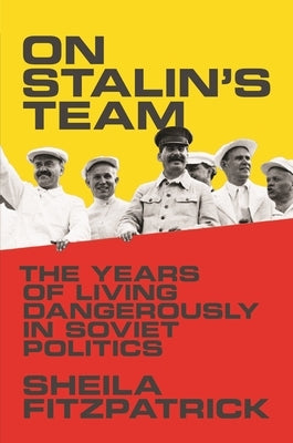 On Stalin's Team: The Years of Living Dangerously in Soviet Politics by Fitzpatrick, Sheila