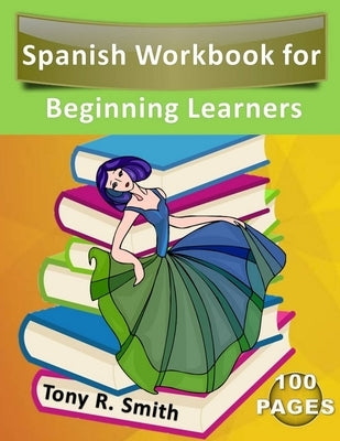 Spanish Workbook for Beginning Learners: Spanish books for kids 100 Pages K-5 by R. Smith, Tony