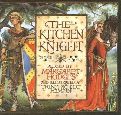The Kitchen Knight: A Tale of King Arthur by Hodges, Margaret