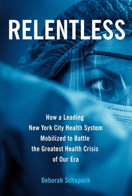 Relentless: How a Leading New York City Health System Mobilized to Battle the Greatest Health Crisis of Our Era by Schupack, Deborah