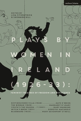 Plays by Women in Ireland (1926-33): Feminist Theatres of Freedom and Resistance: Distinguished Villa; The Woman; Youth's the Season; Witch's Brew; Bl by O'Leary, Margaret