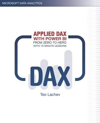 Applied DAX with Power BI: From zero to hero with 15-minute lessons by Lachev, Teo