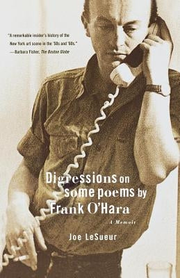 Digressions on Some Poems by Frank O'Hara: A Memoir by Lesueur, Joe