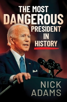 The Most Dangerous President in History by Adams, Nick