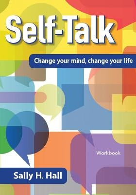 Self-Talk: Change your mind, change your life by Hall, Sally H.